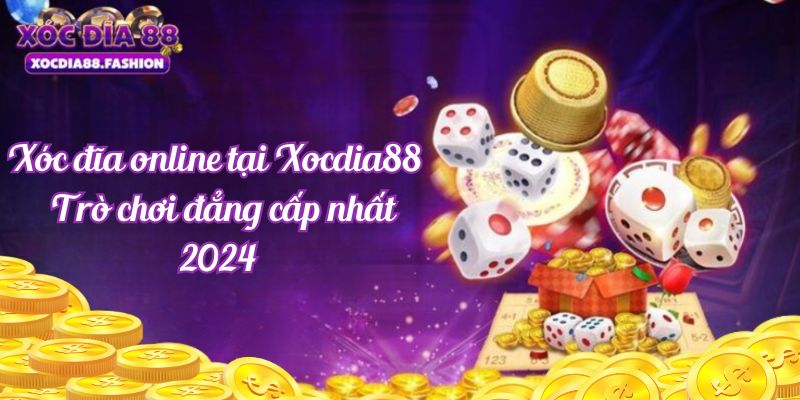 Xóc đĩa online tại Xocdia88. Trò chơi đẳng cấp nhất 2024